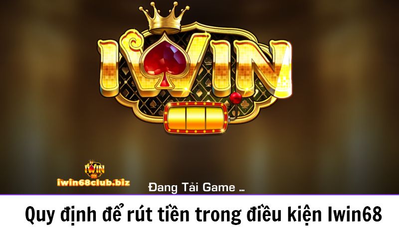 Quy định để rút tiền trong điều khoản Iwin68