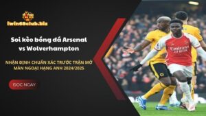 Soi kèo bóng đá Arsenal vs Wolverhampton chi tiết nhất 2024