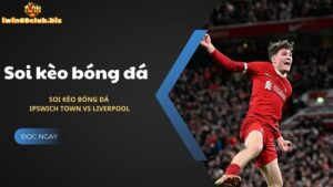 Soi kèo bóng đá Ipswich Town vs Liverpool chi tiết nhất hiện nay