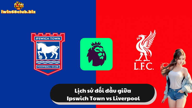 Lịch sử đối đầu giữa Ipswich Town vs Liverpool