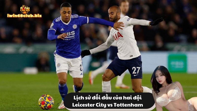 Lịch sử đối đầu của hai đội Leicester City vs Tottenham