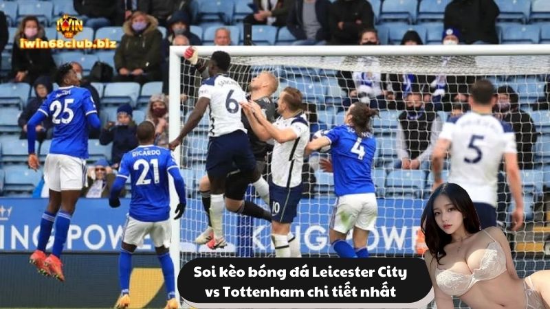 Soi kèo bóng đá Leicester City vs Tottenham chi tiết nhất