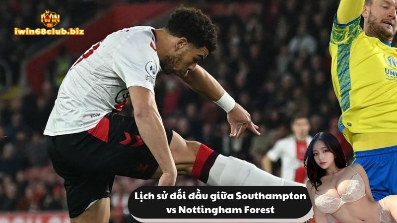 Lịch sử đối đầu giữa Southampton vs Nottingham Forest