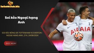 Soi kèo bóng đá Tottenham vs Everton - Ngoại hạng Anh, 21h, 24/08/2024