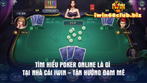 Tìm Hiểu Poker Online Là Gì Tại Nhà Cái IWIN - Tận Hưởng Đam Mê