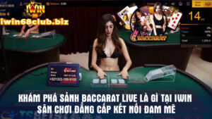 Khám Phá Sảnh Baccarat Live Là Gì Tại Iwin - Sân Chơi Đẳng Cấp Kết Nối Đam Mê