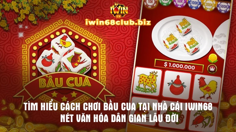 Tìm Hiểu Cách Chơi Bầu Cua Tại Nhà Cái Iwin68 - Nét Văn Hóa Dân Gian Lâu Đời