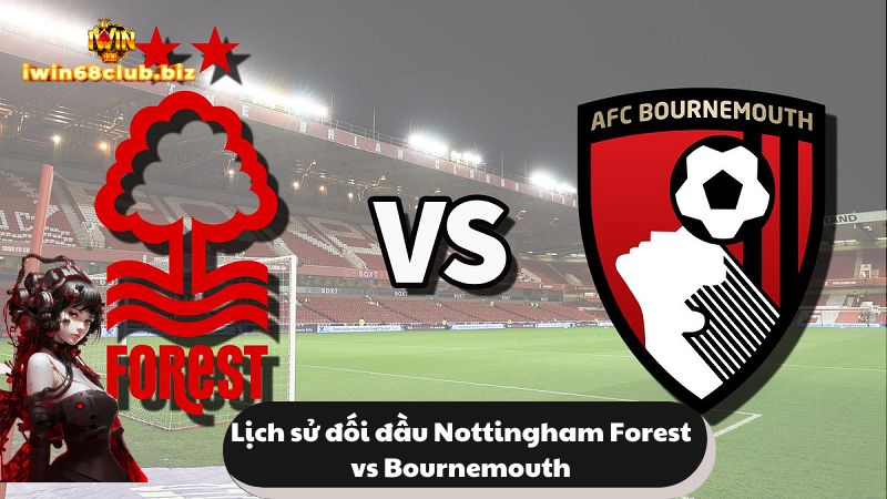 Các yếu tố cần thiết khi soi kèo bóng đá Nottingham Forest vs Bournemouth