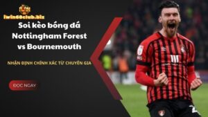 Soi kèo bóng đá Nottingham Forest vs Bournemouth Ngoại hạng Anh 2024/2025