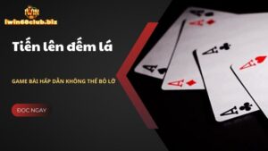 Tiến lên đếm lá: Game bài hấp dẫn không thể bỏ lỡ tại Iwin